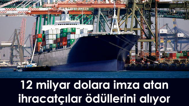 12 milyar dolara imza atan ihracatçılar ödüllerini alıyor