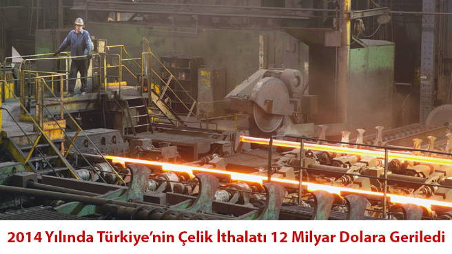 2014 Yılında Türkiye'nin Çelik İthalatı 12 Milyar Dolara Geriledi