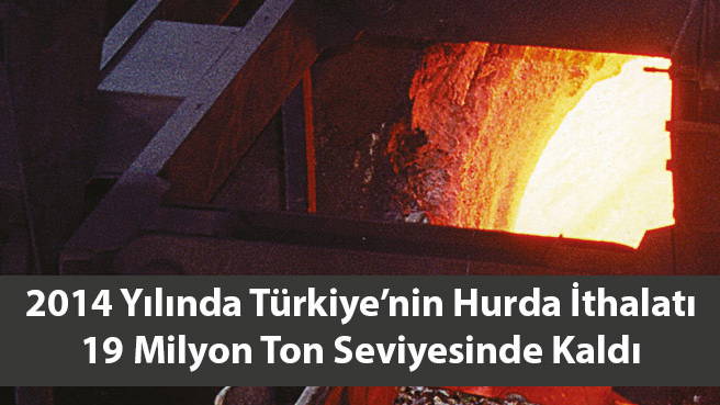 2014 Yılında Türkiye'nin Hurda İthalatı 19 Milyon Ton Seviyesinde Kaldı