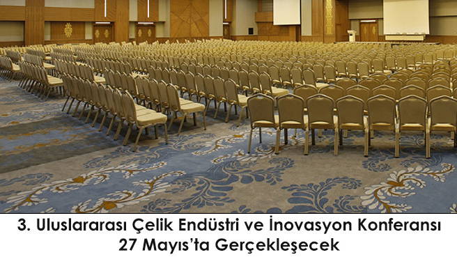 3. Uluslararası Çelik Endüstri ve İnovasyon Konferansı 27 Mayıs'ta Gerçekleşecek