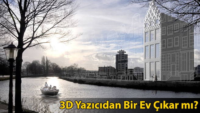 3D Yazıcıdan Bir Ev Çıkar mı?