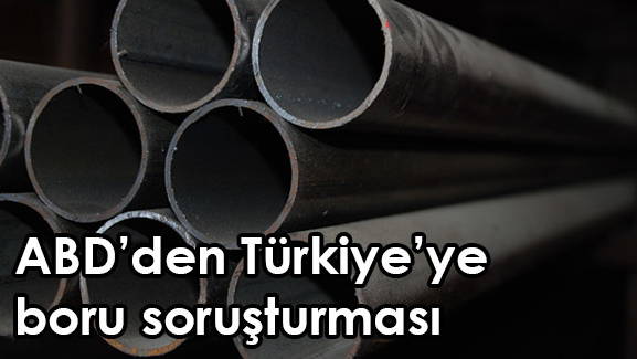 ABD'den Türkiye'ye boru soruşturması