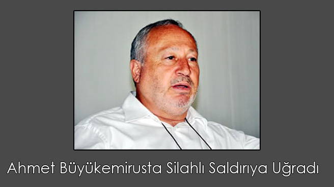 Ahmet Büyükemirusta Silahlı Saldırıya Uğradı