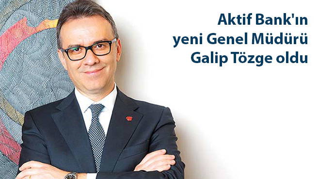 Aktif Bank'ın yeni Genel Müdürü Galip Tözge oldu