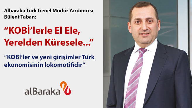 Albaraka Türk Genel Müdür Yardımcısı Bülent Taban: KOBİ'lerle El Ele, Yerelden Küresele