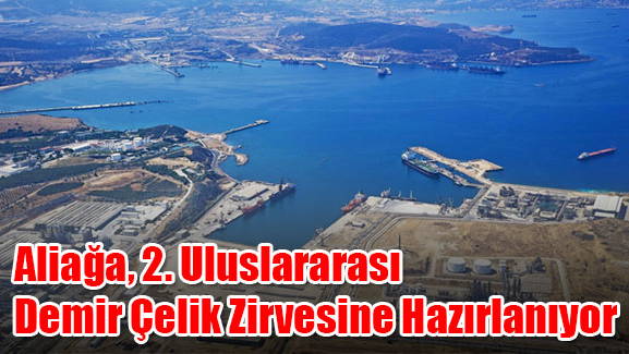 Aliağa, 2. Uluslararası Demir Çelik Zirvesine Hazırlanıyor