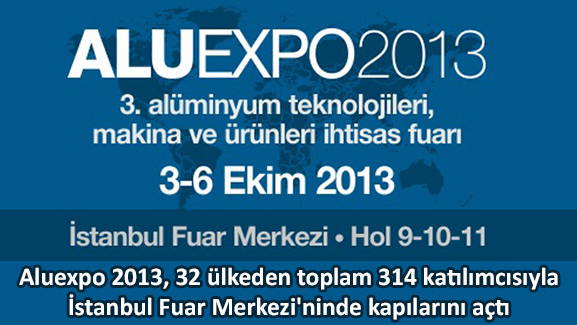 Aluexpo 2013, 32 ülkeden toplam 314 katılımcısıyla İstanbul Fuar Merkezi'ninde kapılarını açtı