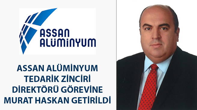 ASSAN ALÜMİNYUM TEDARİK ZİNCİRİ DİREKTÖRÜ GÖREVİNE MURAT HASKAN GETİRİLDİ