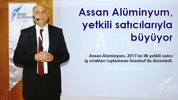Assan Alüminyum, yetkili satıcılarıyla büyüyor