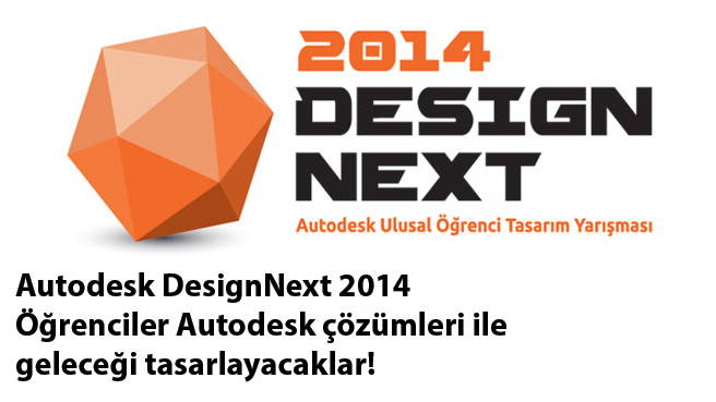 Autodesk DesignNext 2014 Öğrenciler Autodesk çözümleri ile geleceği tasarlayacaklar