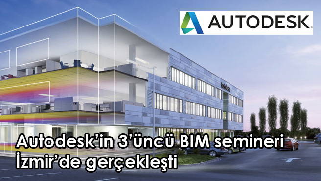 Autodesk'in 3'üncü BIM semineri İzmir'de gerçekleşti