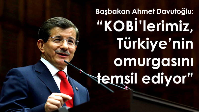 Başbakan Ahmet Davutoğlu: KOBİlerimiz, Türkiyenin omurgasını temsil ediyor