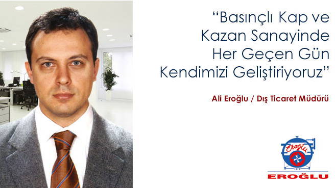 Basınçlı Kap ve Kazan Sanayinde Her Geçen Gün Kendimizi Geliştiriyoruz