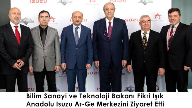 Bilim Sanayi ve Teknoloji Bakanı Fikri Işık Anadolu Isuzu Ar-Ge Merkezini Ziyaret Etti