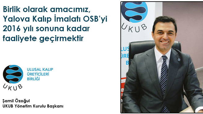 Birlik olarak amacımız, Yalova Kalıp İmalatı OSByi 2016 yılı sonuna kadar faaliyete geçirmektir