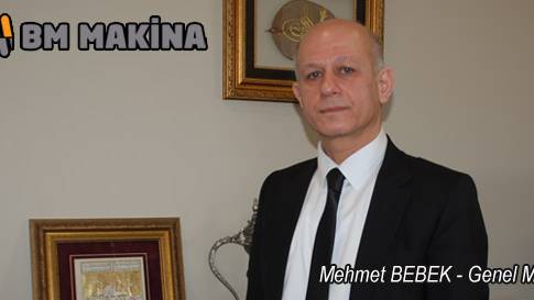 BM Makina Genel Müdürü Mehmet Bebek:BM MAKİNA Gebze Güzeller OSB’de Yeni Fabrikasında