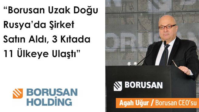 Borusan Uzak Doğu Rusya'da Şirket Satın Aldı, 3 Kıtada 11 Ülkeye Ulaştı