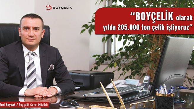 BOYÇELİK olarak yılda 205.000 ton çelik işliyoruz