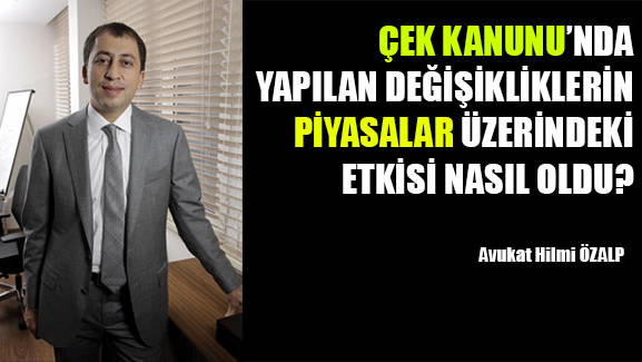 ÇEK KANUNU’NDA YAPILAN DEĞİŞİKLİKLERİN PİYASALAR ÜZERİNDEKİ ETKİSİ NASIL OLDU?