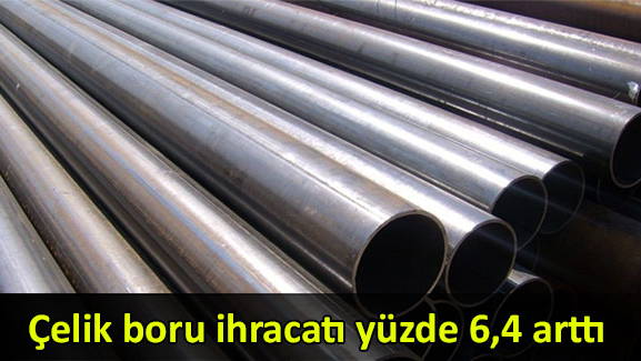 Çelik boru ihracatı yüzde 6,4 arttı