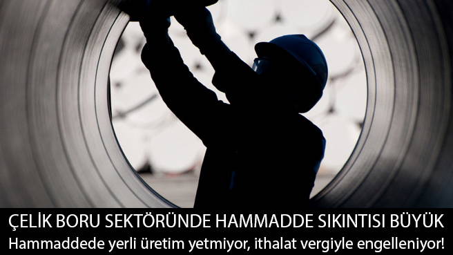 ÇELİK BORU SEKTÖRÜNDE HAMMADDE SIKINTISI BÜYÜK