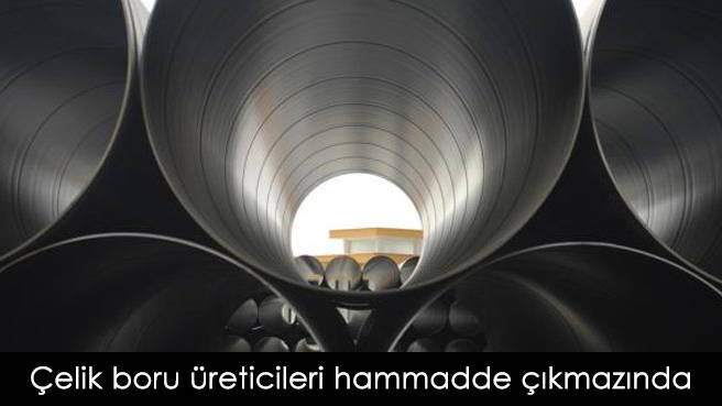 Çelik boru üreticileri hammadde çıkmazında