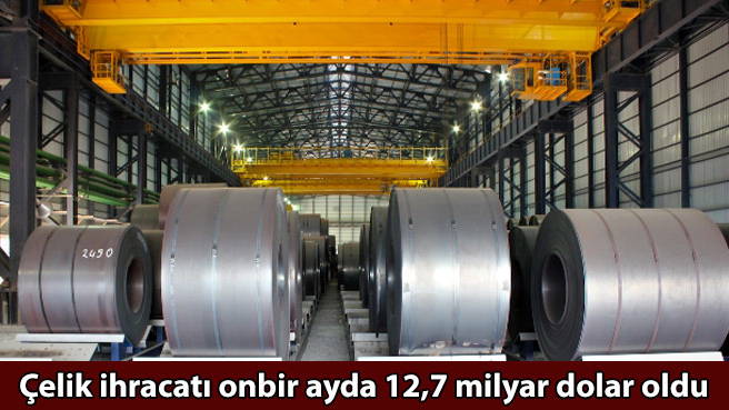 Çelik ihracatı onbir ayda 12,7 milyar dolar oldu