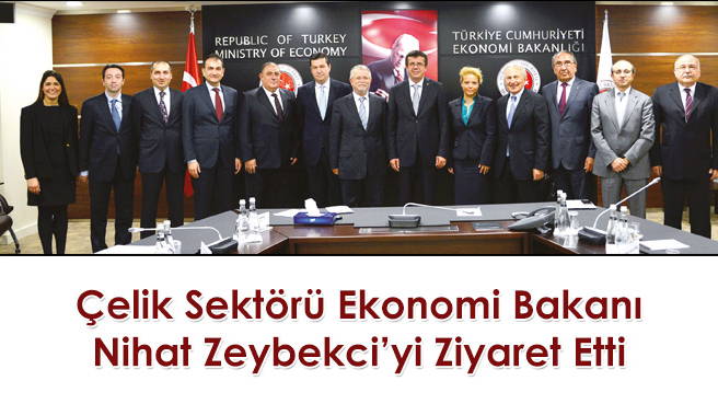 Çelik Sektörü Ekonomi Bakanı Nihat Zeybekciyi Ziyaret Etti