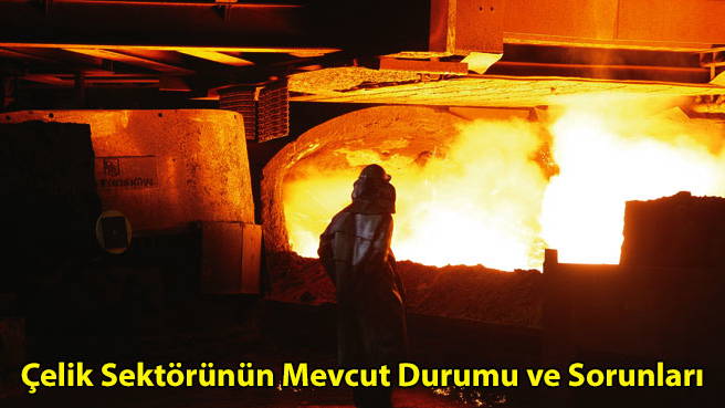 Çelik Sektörünün Mevcut Durumu ve Sorunları