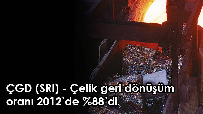 ÇGD (SRI) - Çelik geri dönüşüm oranı 2012de %88di