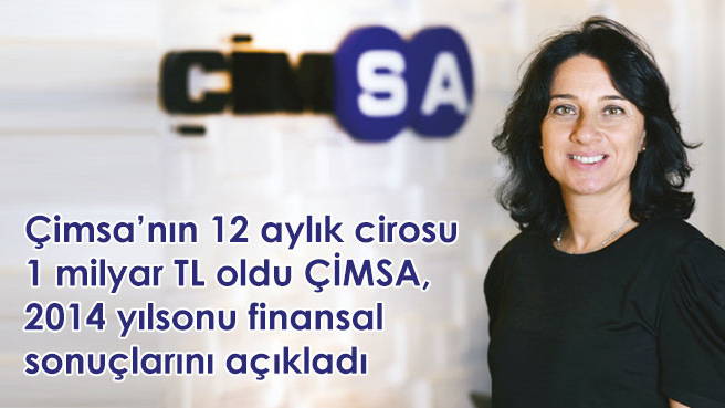 Çimsa'nın 12 aylık cirosu 1 milyar TL oldu ÇİMSA, 2014 yılsonu finansal sonuçlarını açıkladı