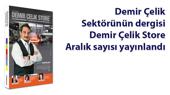 Demir Çelik Sektörünün dergisi Demir Çelik Store Aralık sayısı yayınlandı