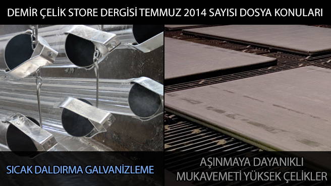 DEMİR ÇELİK STORE DERGİSİ TEMMUZ 2014 SAYISI DOSYA KONULARI; AŞINMAYA DAYANIKLI MUKAVEMETİ YÜKSEK ÇELİKLER -  SICAK DALDIRMA GALVANİZLEME