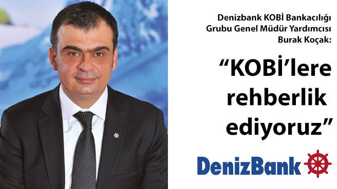 Denizbank KOBİ Bankacılığı Grubu Genel Müdür Yardımcısı Burak Koçak: KOBİ'lere rehberlik ediyoruz