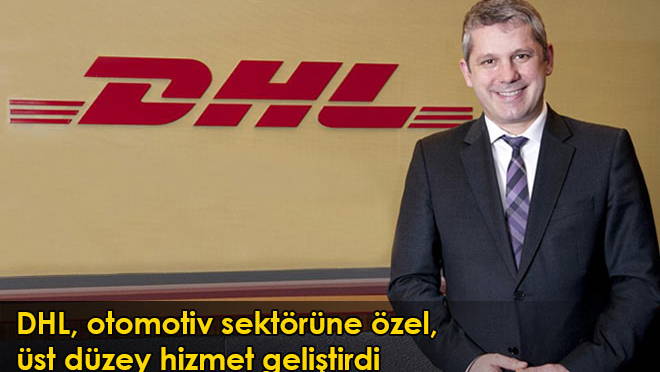 DHL, otomotiv sektörüne özel, üst düzey hizmet geliştirdi 