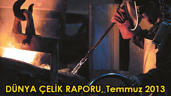 DÜNYA ÇELİK RAPORU, Temmuz 2013