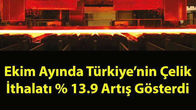 Ekim Ayında Türkiyenin Çelik İthalatı % 13.9 Artış Gösterdi