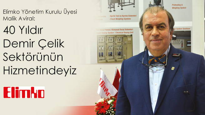 Elimko Yönetim Kurulu Üyesi Malik Aviral: 40 Yıldır Demir Çelik Sektörünün Hizmetindeyiz