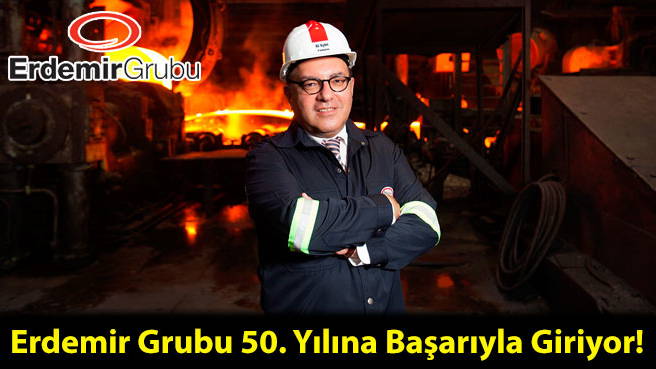 Erdemir Grubu 50. Yılına Başarıyla Giriyor