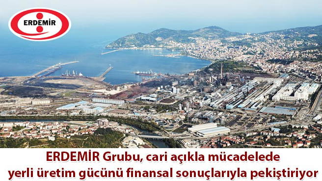 ERDEMİR Grubu, cari açıkla mücadelede yerli üretim gücünü finansal sonuçlarıyla pekiştiriyor