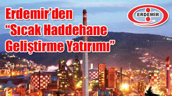 Erdemirden Sıcak Haddehane Geliştirme Yatırımı