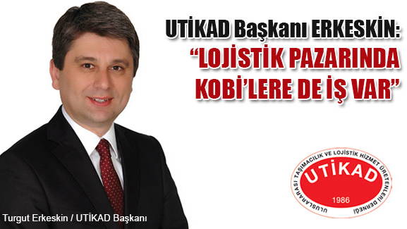 ERKESKİN: LOJİSTİK PAZARINDA KOBİ’LERE DE İŞ VAR