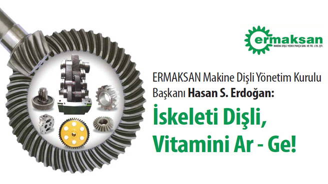 ERMAKSAN Makine Dişli Yönetim Kurulu Başkanı Hasan S. Erdoğan: İskeleti Dişli, Vitamini Ar - Ge