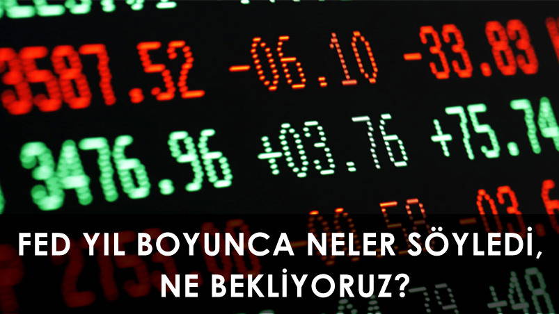 FED YIL BOYUNCA NELER SÖYLEDİ, NE BEKLİYORUZ?