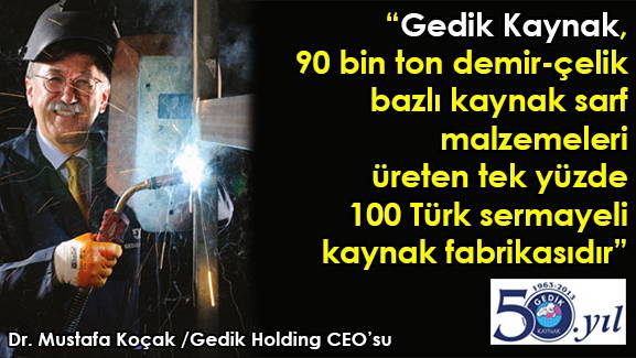 Gedik Kaynak, 90 bin ton demir-çelik bazlı kaynak sarf malzemeleri üreten tek yüzde 100 Türk sermayeli kaynak fabrikasıdır