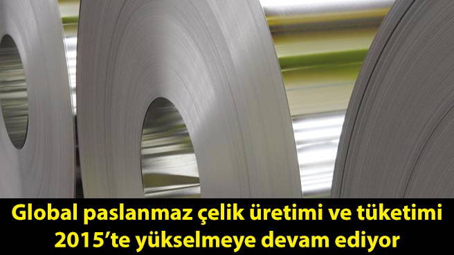 Global paslanmaz çelik üretimi ve tüketimi 2015'te yükselmeye devam ediyor