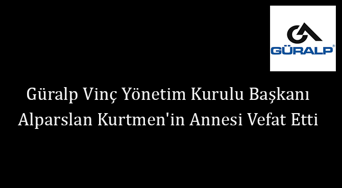 Güralp Vinç Yönetim Kurulu Başkanı Alparslan Kurtmen'in Annesi Vefat Etti