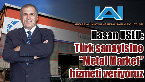 Hasan USLU: Türk sanayisine “Metal Market” hizmeti veriyoruz