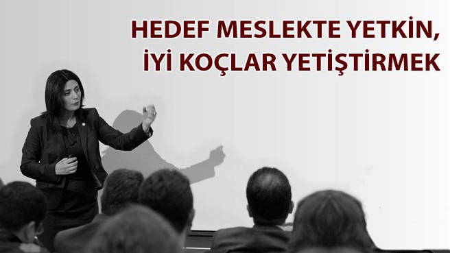 HEDEF MESLEKTE YETKİN, İYİ KOÇLAR YETİŞTİRMEK