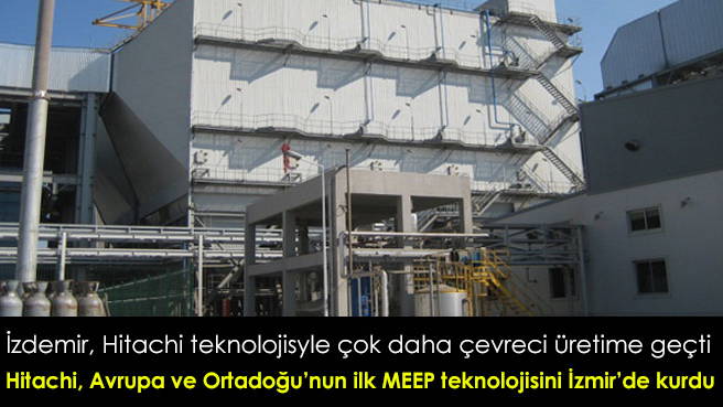 Hitachi, Avrupa ve Ortadoğunun ilk MEEP teknolojisini İzmirde kurdu